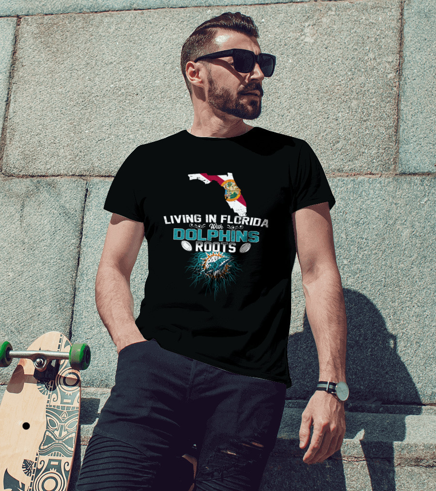 Living In Florida With Miami Dolphins Roots T-Shirt