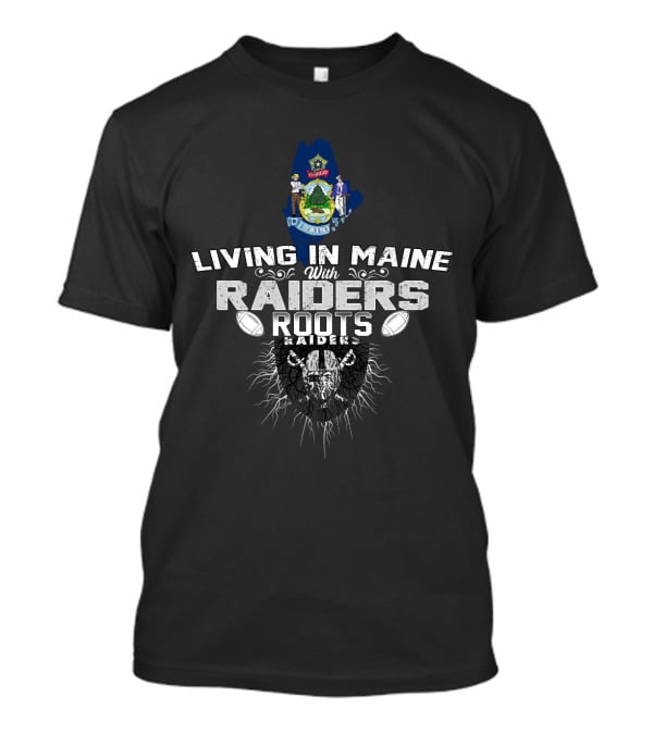 Living In Maine With Raiders Roots T-Shirt