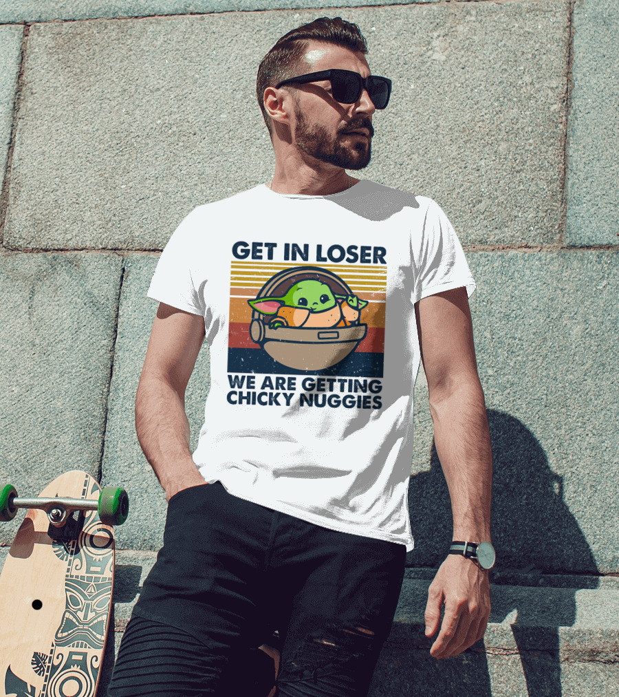 Get In Loser We Are Getting Chicky Nuggies Baby Yoda T-Shirt
