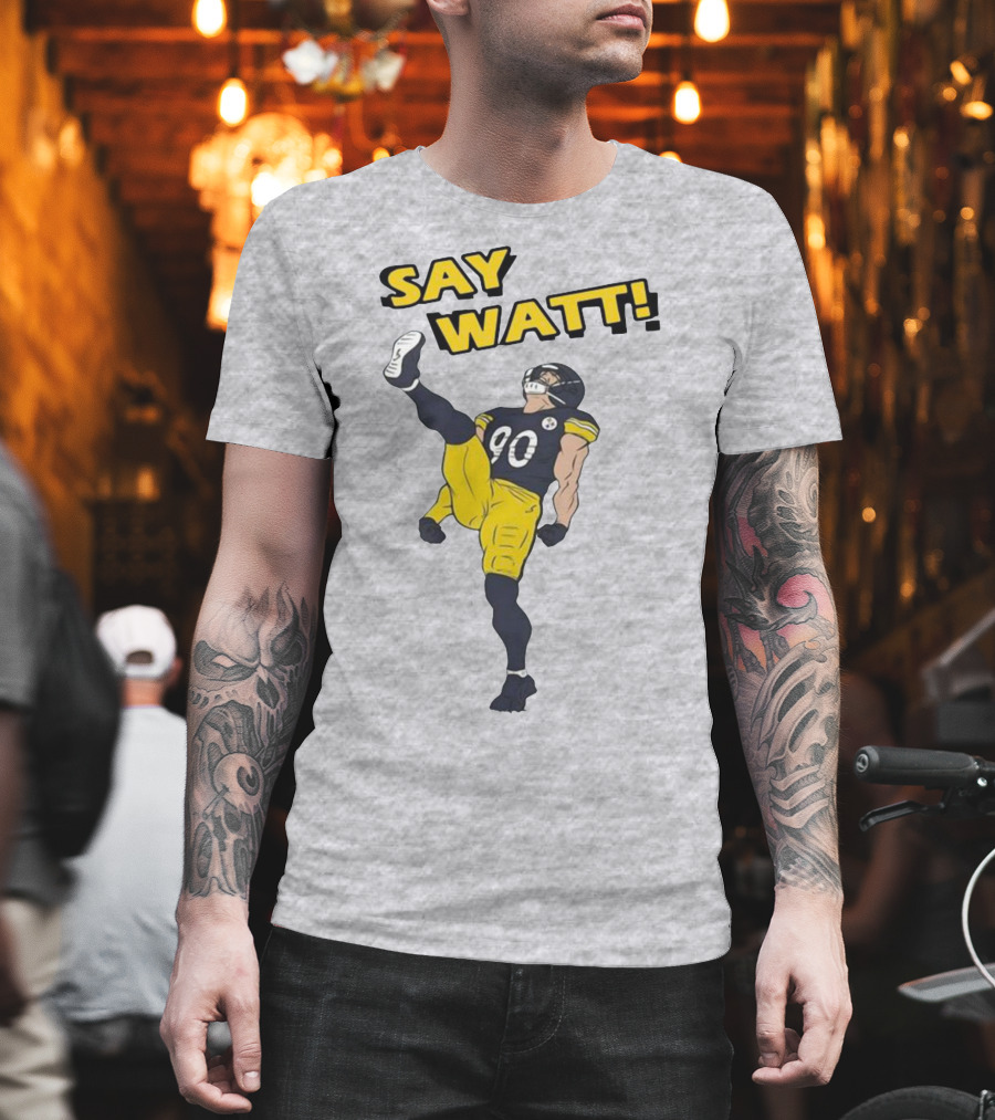 Say Watt Pittsburgh Steelers 90 Football T-Shirt