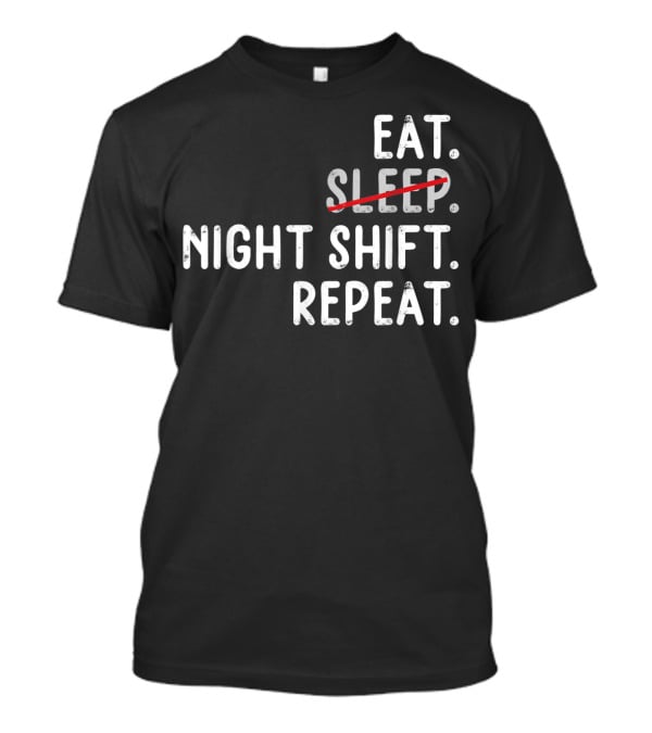 Eat Night Shift Repeat Nurse T-Shirt