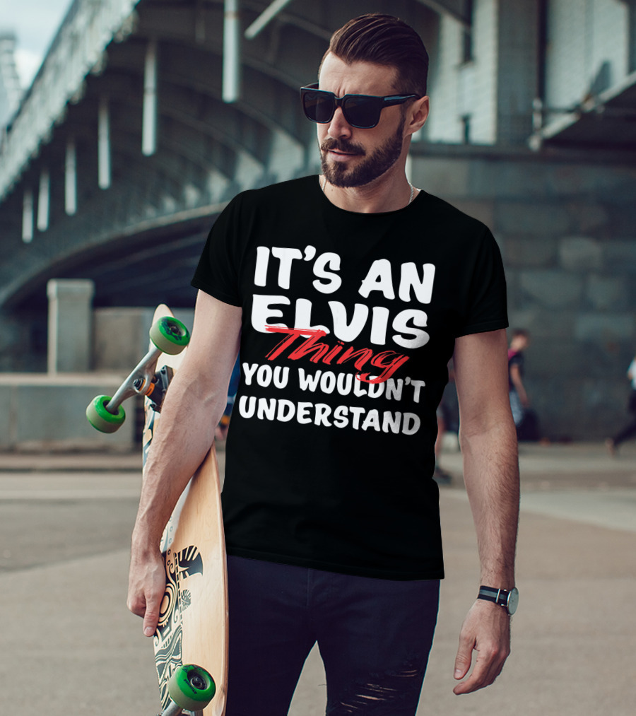 It's An Elvis Thing You Wouldn't Understand T-Shirt
