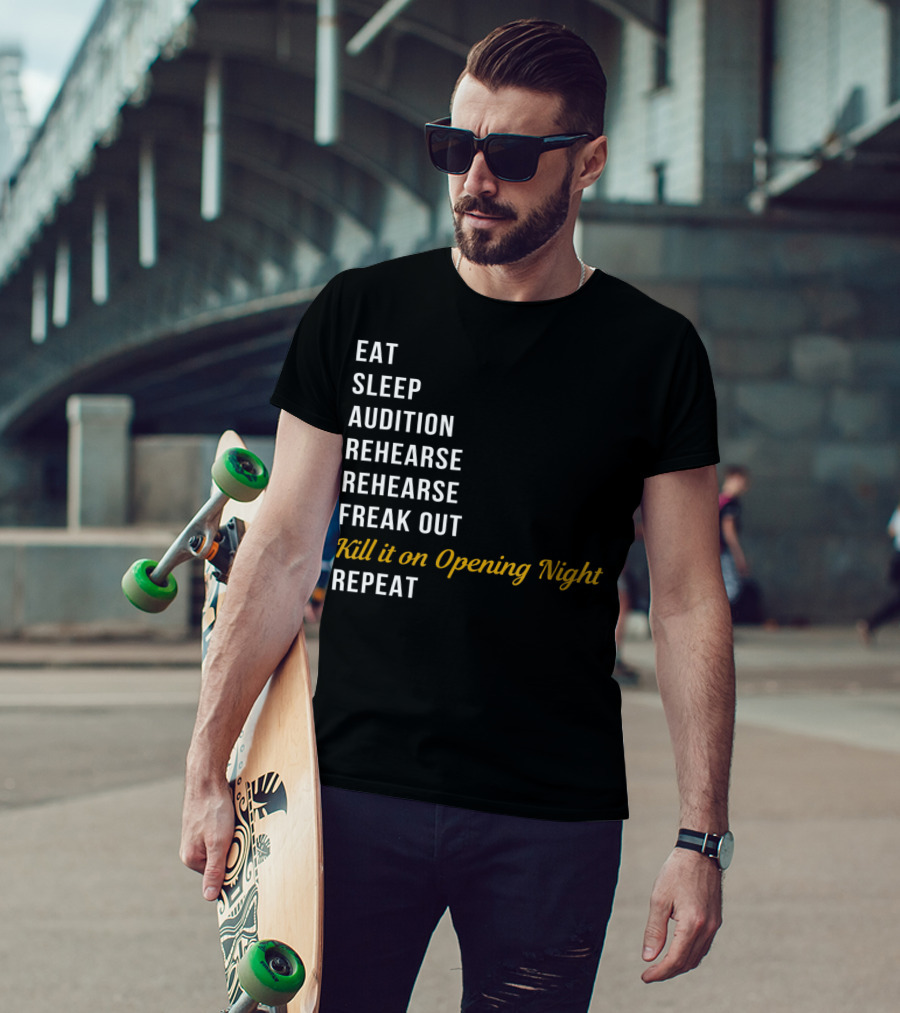 Eat Sleep Audition Rehearse Rehearse Freak Out Kill It On Opening Night Repeat T-Shirt