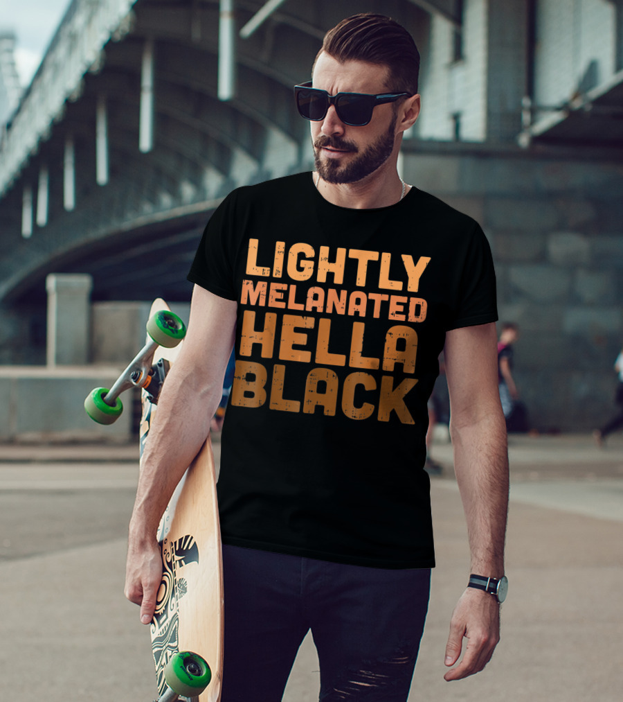 Lightly Melanated Hella Black Melanin T-Shirt