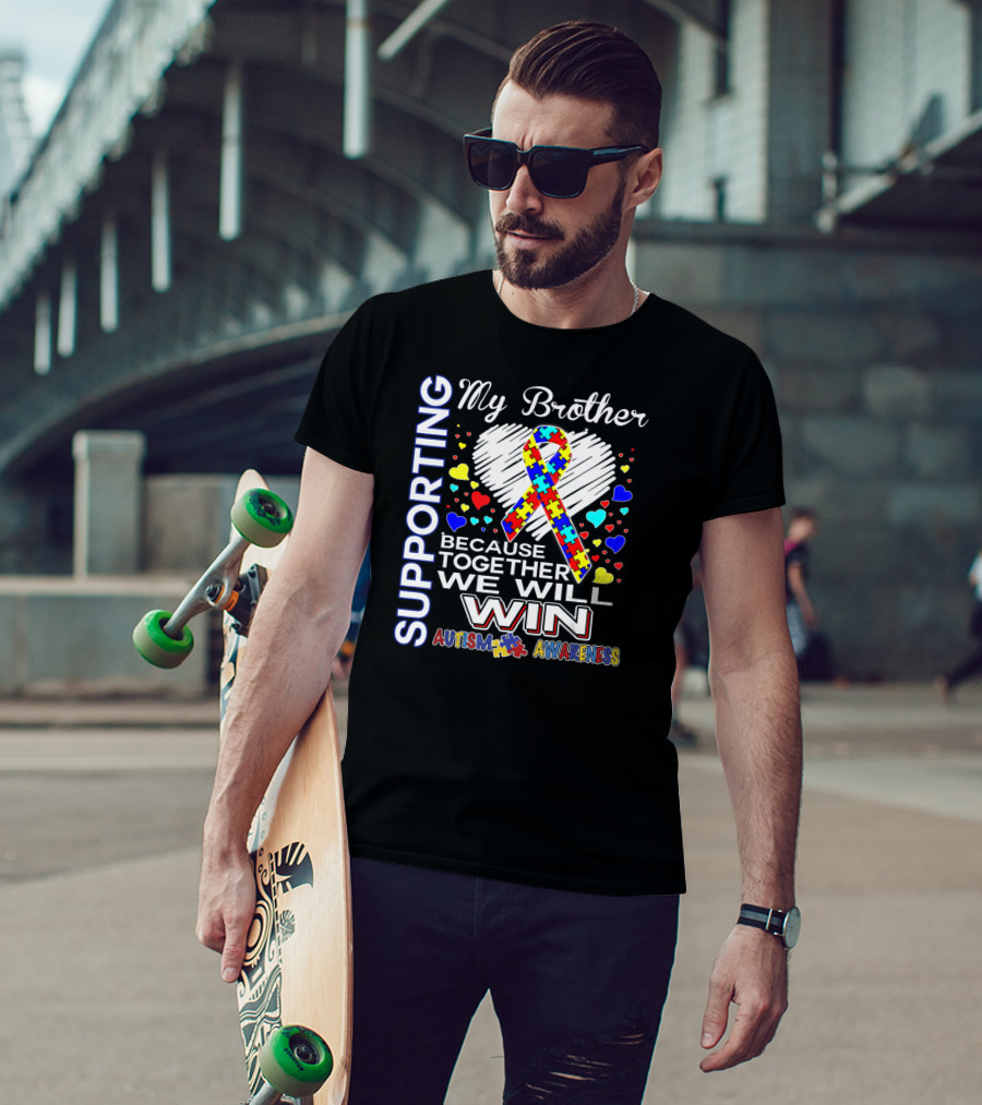 Supporting My Brother Autism Because Together We Will Win Autism Awareness T-Shirt