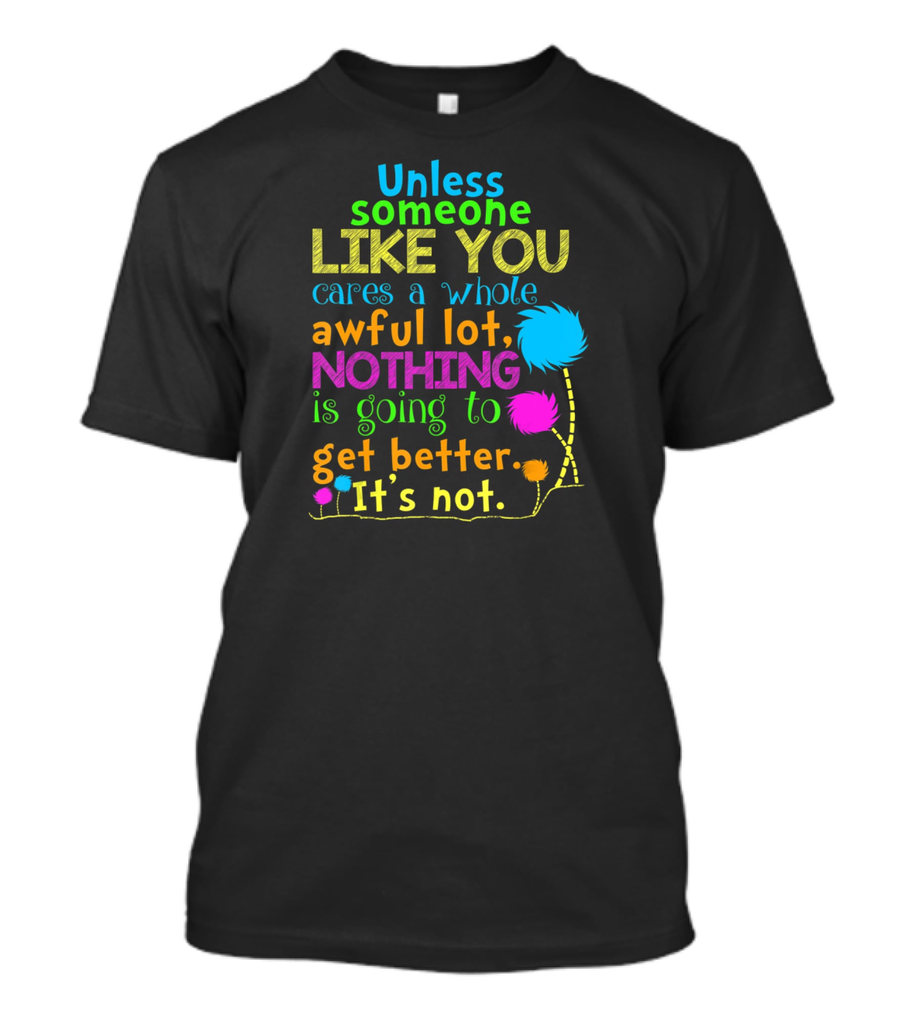 Unless Someone Like You Cares Nothing Is Going To Get Better It's Not T-Shirt