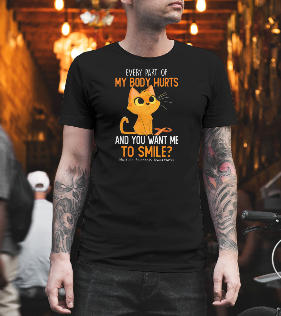 Every Part of My Body Hurts and You Want Me to Smile Multiple Sclerosis Awareness Cat T-Shirt