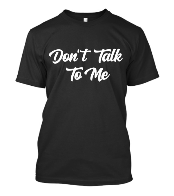 Don't Talk To Me Sarcastic Anti Social T-Shirt