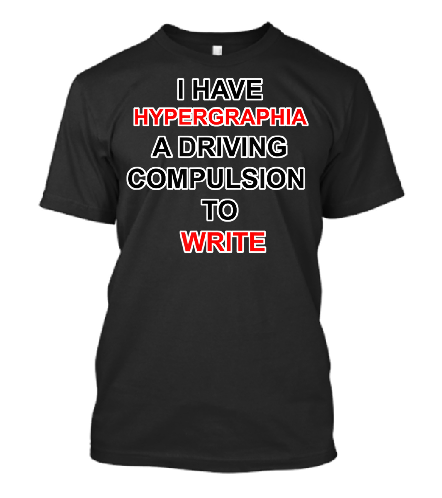 I Have Hypergraphia A Driving Compulsion To Write T-Shirt