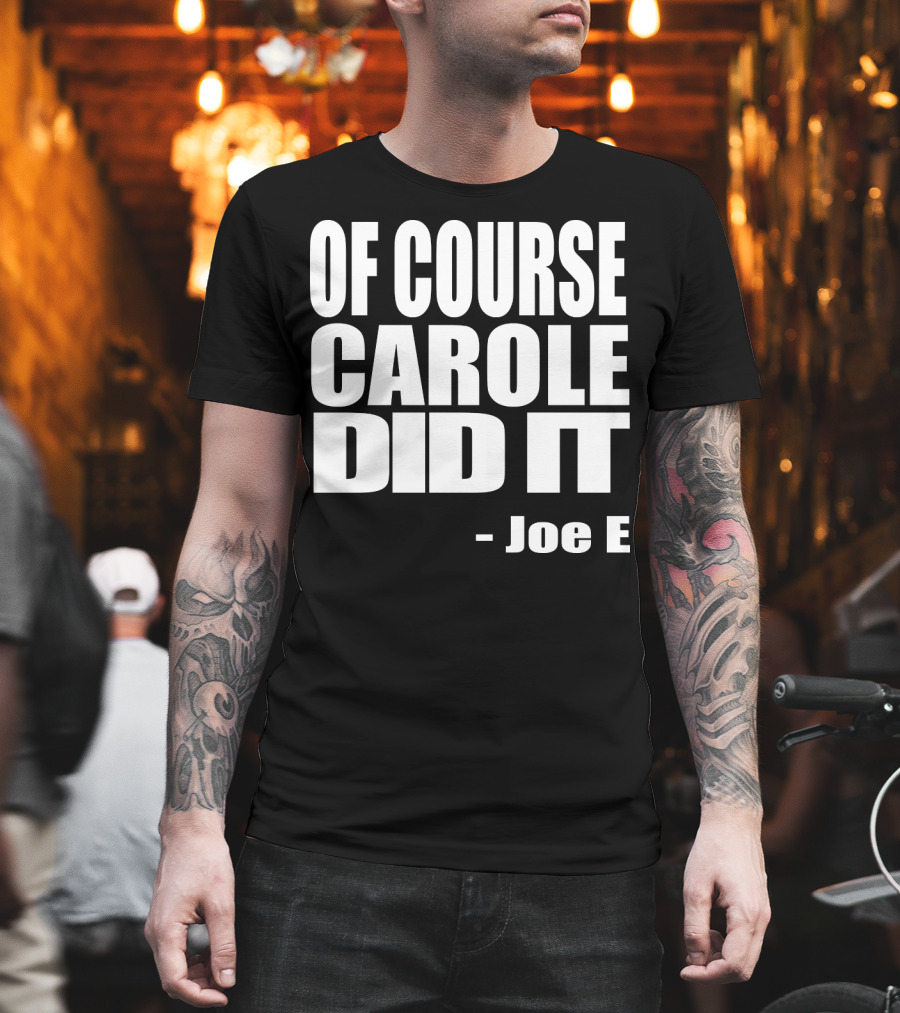 Of Course Carole Did it Joe E T-Shirt