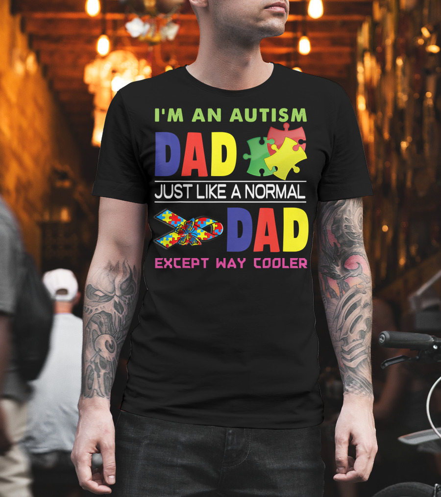 I'M An Autism Dad Just Like A Normal Dad Except Way Cooler Puzzle Pieces And Awareness T-Shirt