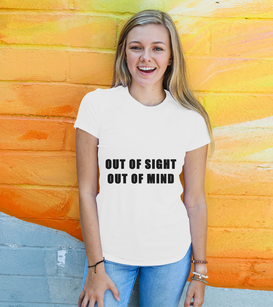 Out Of Sight Out Of Mind T-Shirt