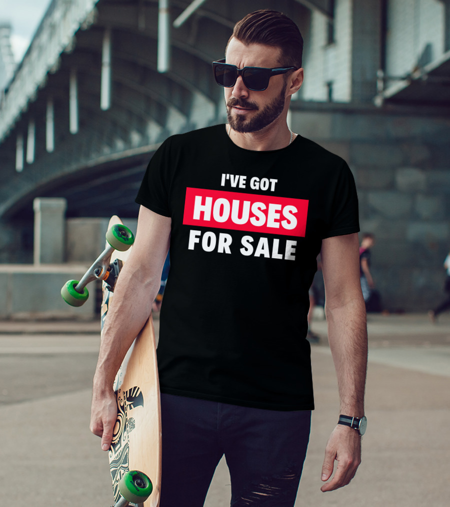 I've Got Houses For Sale T-Shirt