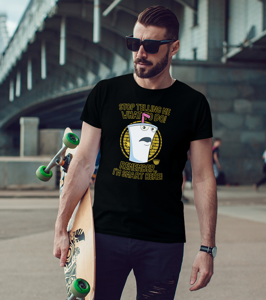 Stop Telling Me What To Do Remember I'm Smart Here Aqua Teen Hunger Force T-Shirt
