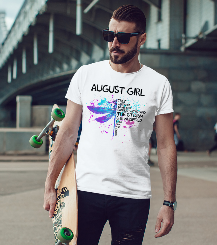 August Girl They Whispered To Her You Cannot Withstand The Storm She Whispered Back I Am The Storm T-Shirt