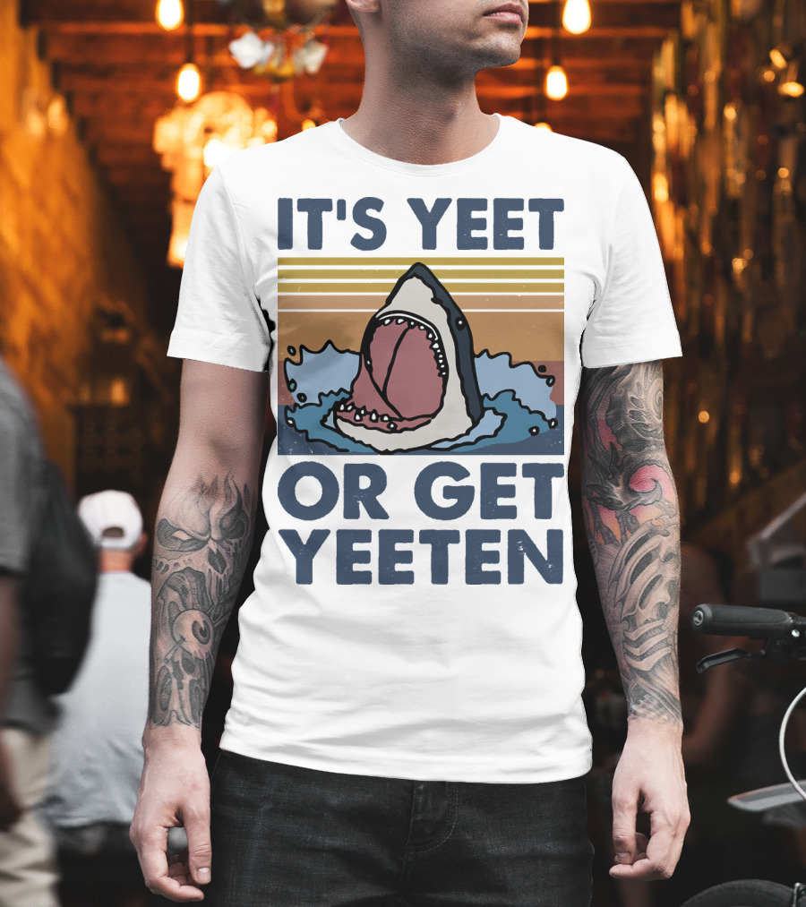 Shark It's Yeet Or Get Yeeten T-Shirt