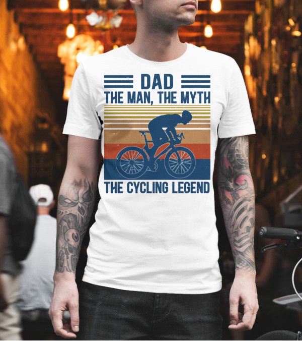 Dad The Man The Myth The Cycling Legend T-Shirt Dad The Man The Myth The Cycling Legend T-Shirt