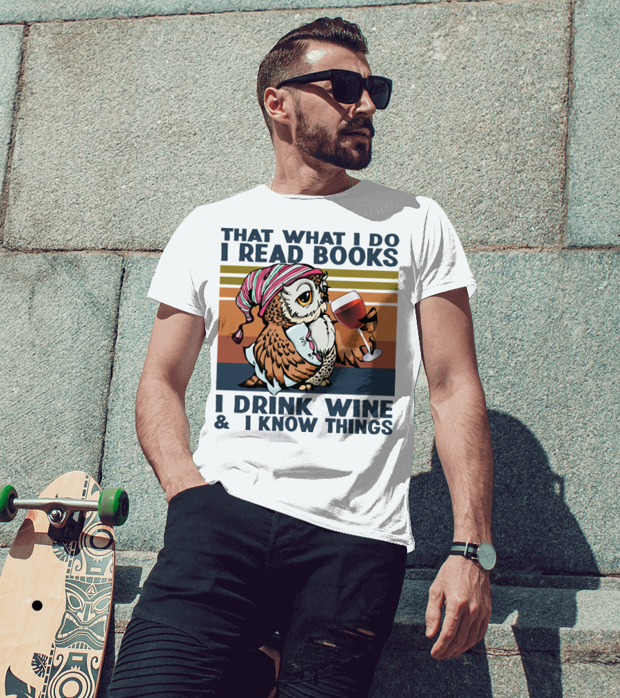That What I Do I Read Books I Drink Wine And I Know Things Owl T-Shirt
