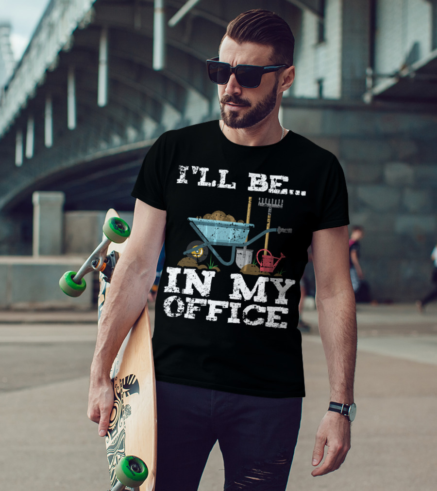 I'll Be In My Office Garden Gardener Wheelbarrow Shovel Rake Watering Can T-Shirt