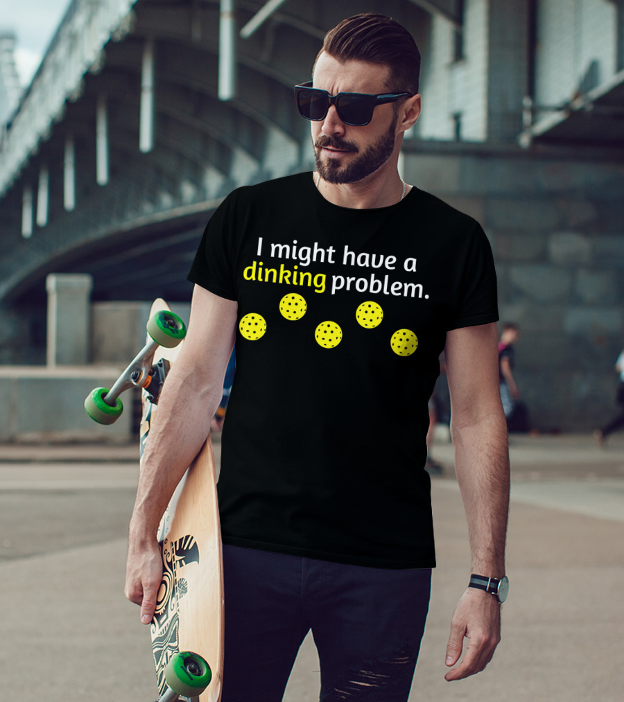 Pickleball Player I Might Have A Dinking Problem T-Shirt