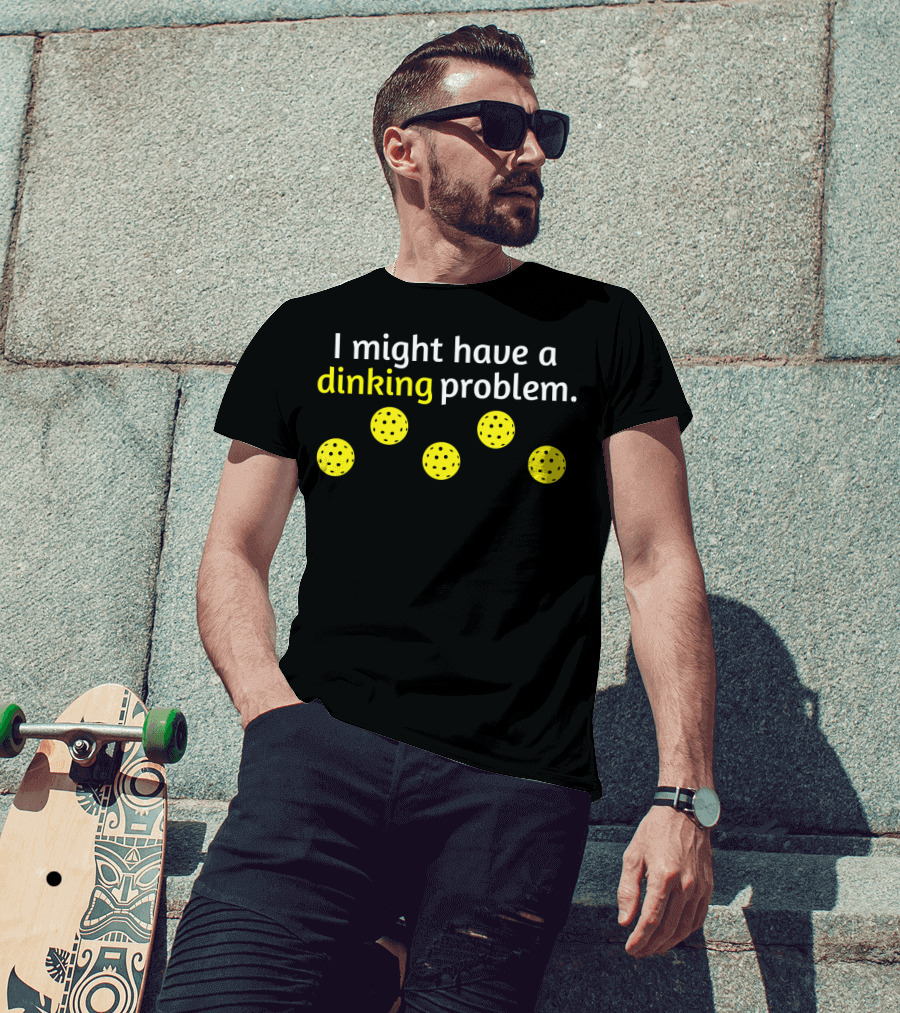 Pickleball Player I Might Have A Dinking Problem T-Shirt