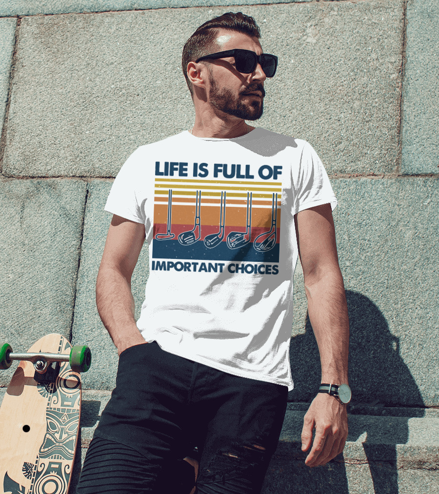 Life Is Full Of Important Golf Choices T-Shirt