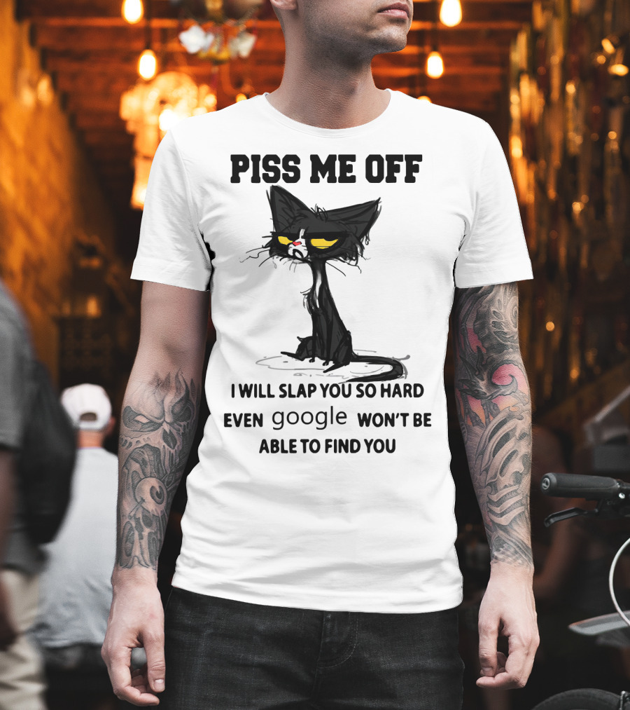 Piss Me Off Black Cat I Will Slap You So Hard Even Google Won't Be Able to Find You T-Shirt