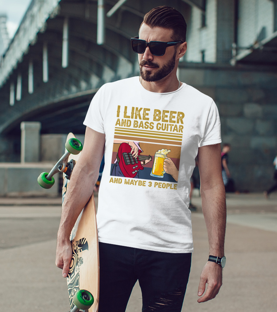 I Like Beer And Bass Guitar And Maybe 3 People T-Shirt