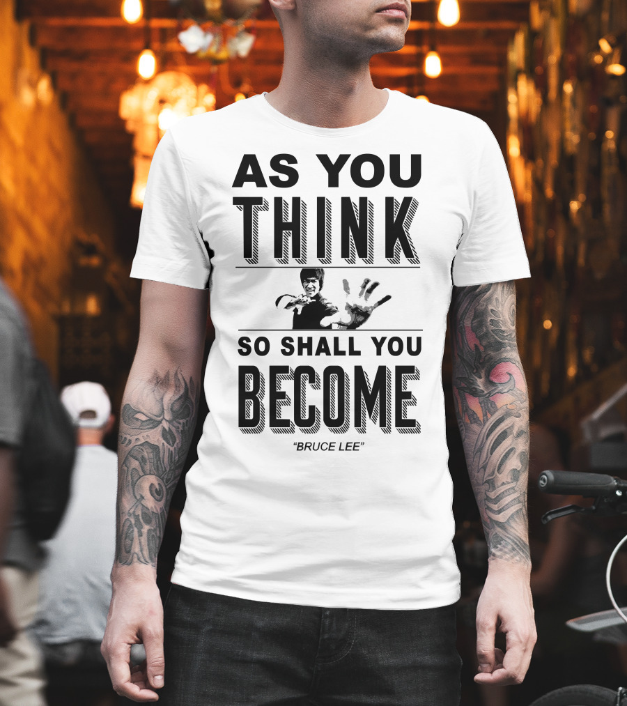 As You Think So Shall You Become Bruce Lee T-Shirt