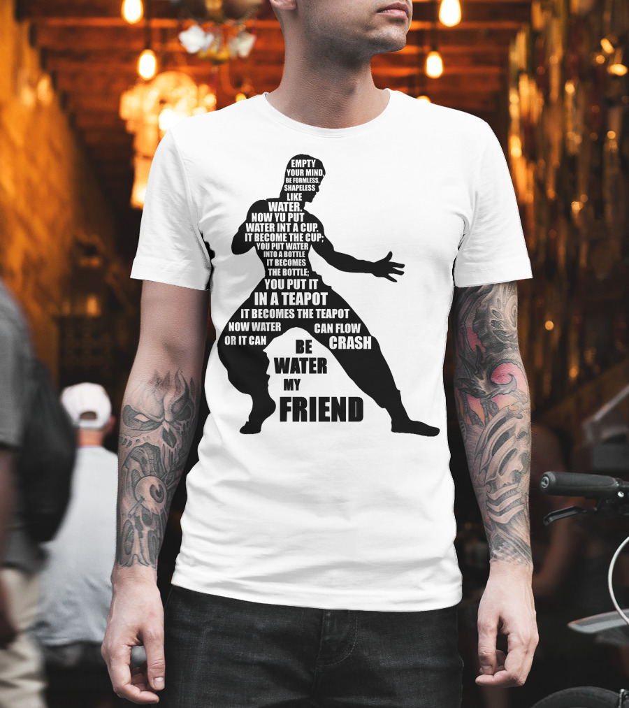 Bruce Lee Empty Your Mind Be Formless Like Water Be Water My Friend T-Shirt