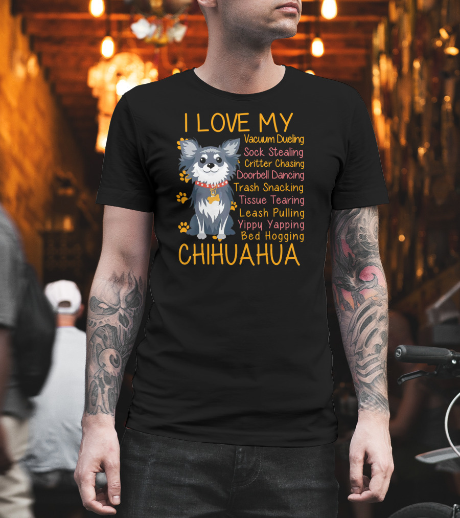 I Love My Vacuum Dueling Sock Stealing Critter Chasing Doorbell Dancing Trash Snacking Tissue Tearing Leash Pulling Yippy Yapping Bed Hogging Chihuahua T-Shirt