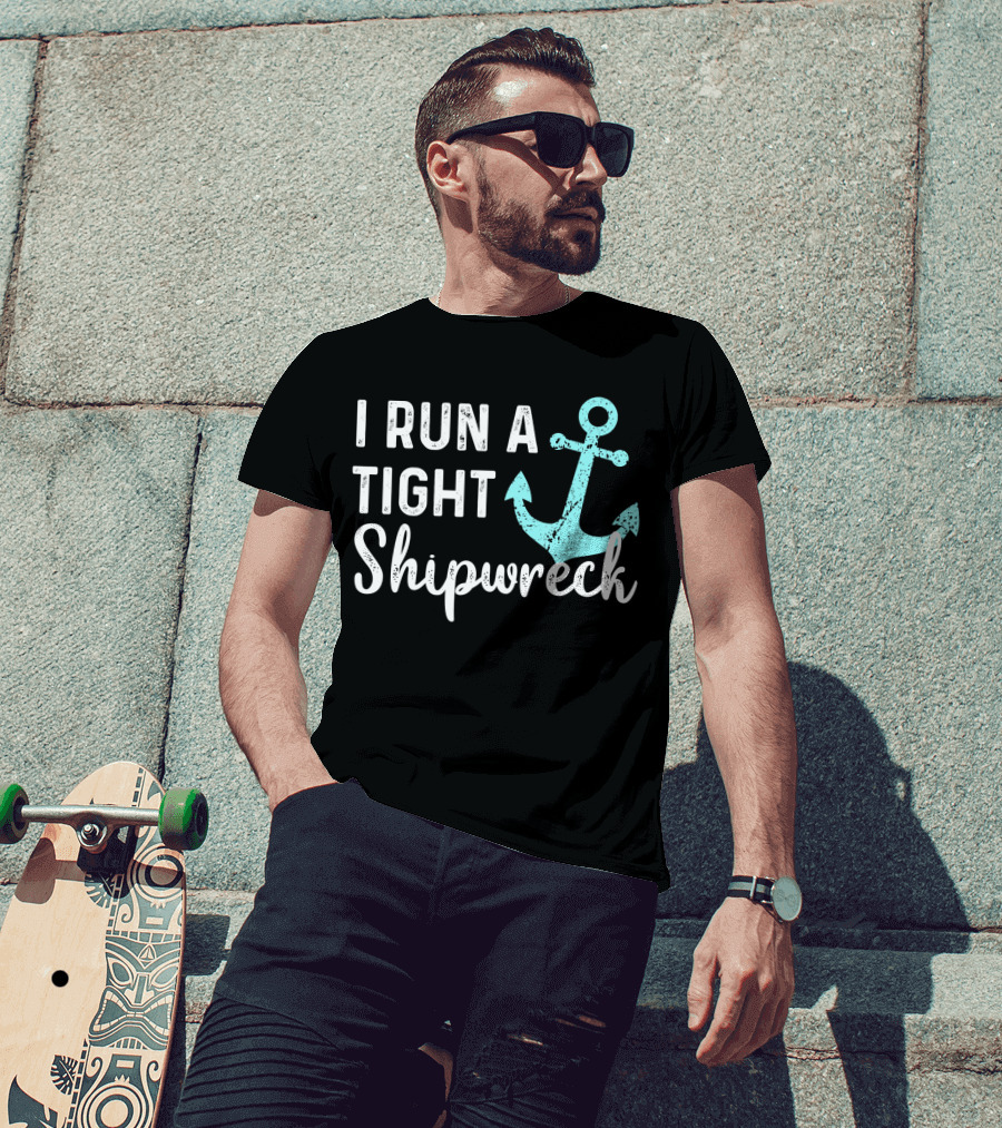 I Run A Tight Shipwreck Anchor Nautical Humor T-Shirt