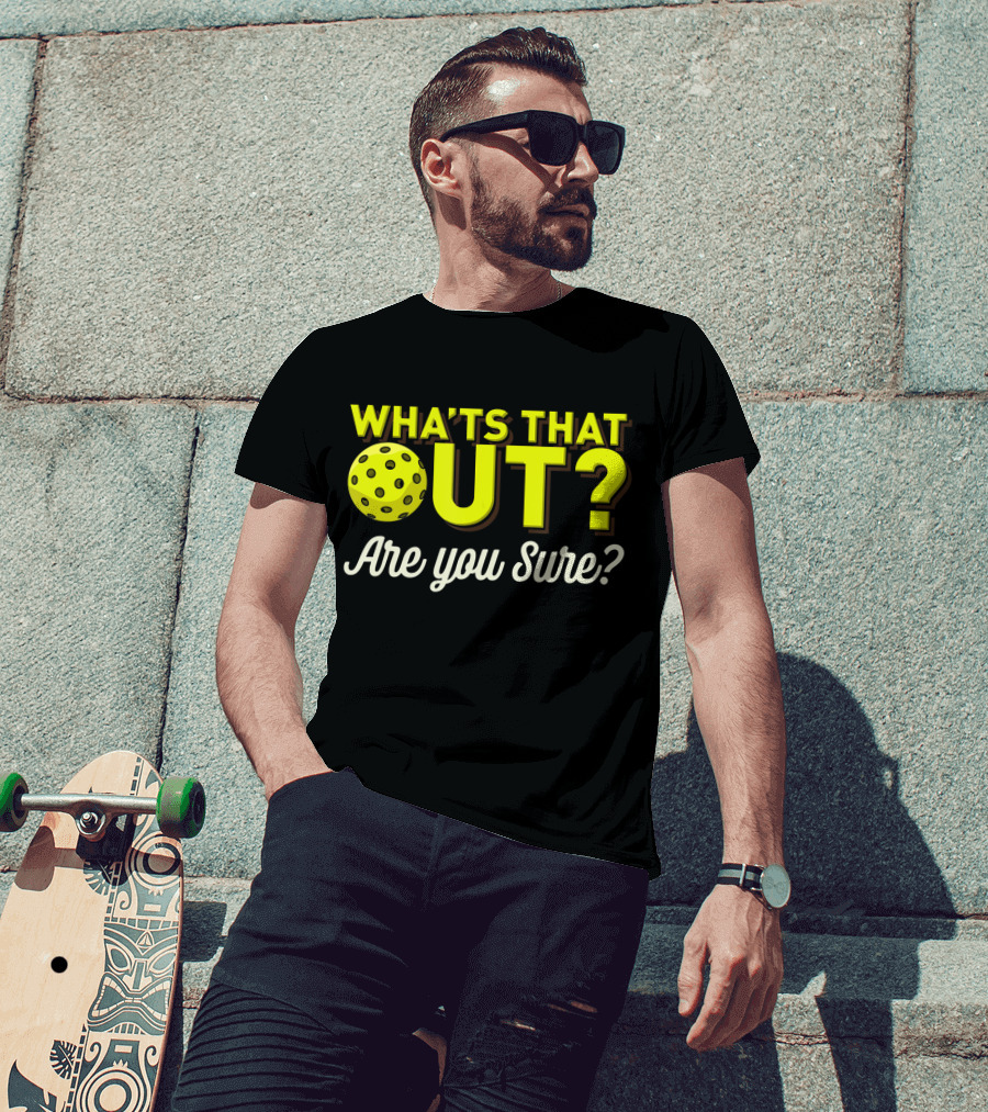 What's That Out? Are You Sure? Pickleball T-Shirt