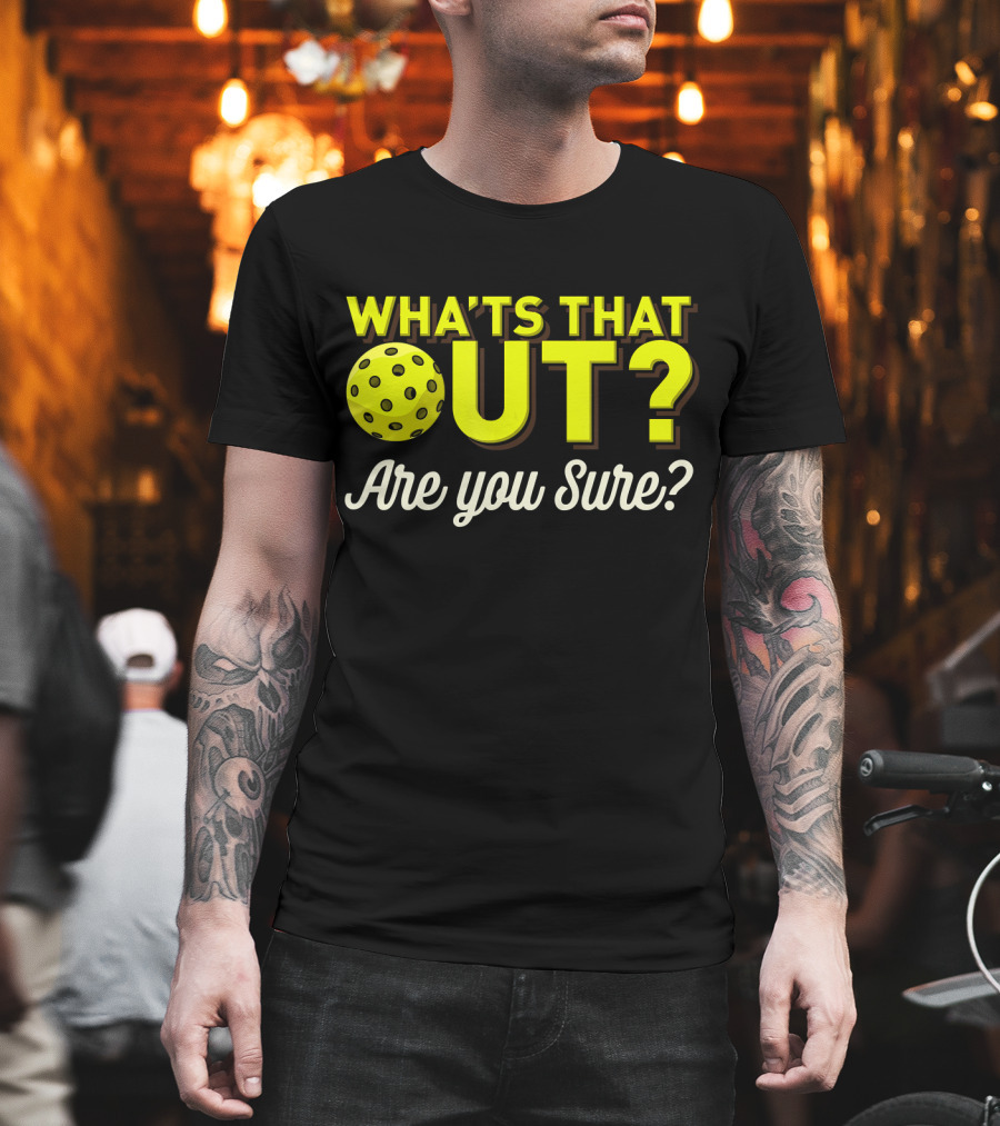 What's That Out? Are You Sure? Pickleball T-Shirt