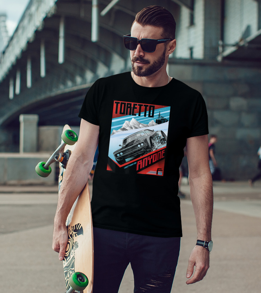 TORETTO I Don't Work For Anyone Fate Of The Furious Car Scene T-Shirt