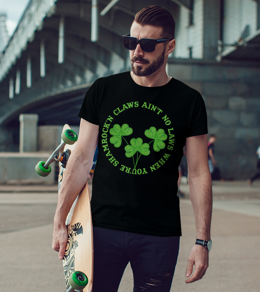 Shamrock'n Claws Ain't No Laws When You're Shamrockin T-Shirt