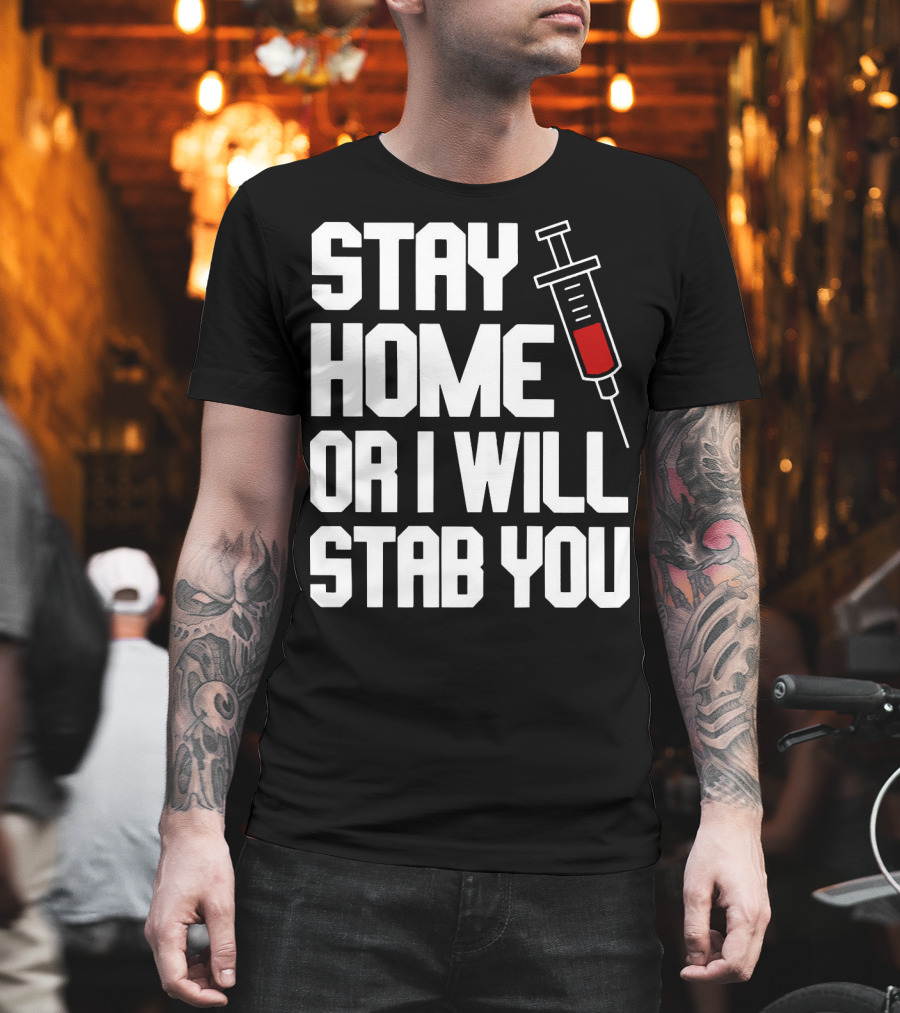 Stay Home Or I Will Stab You Syringe Warning T-Shirt