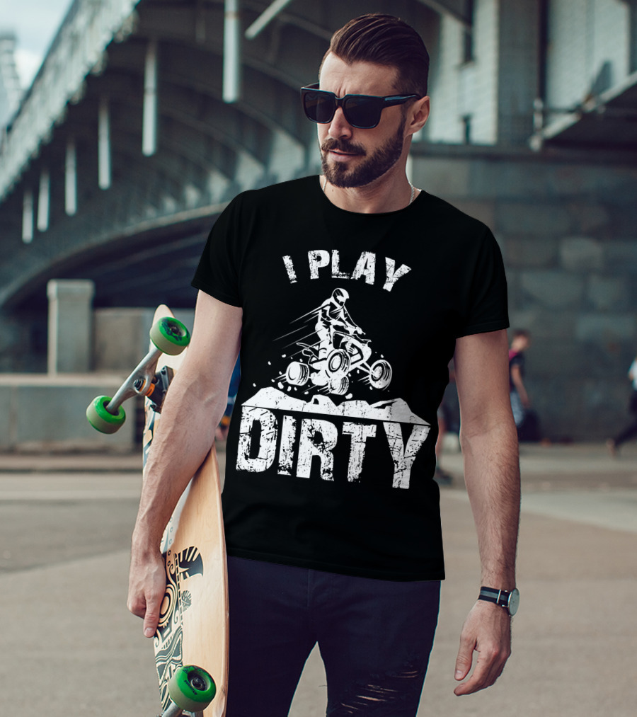 I Play Dirty ATV 4 Wheeler Quad Jumping Adventure T-Shirt