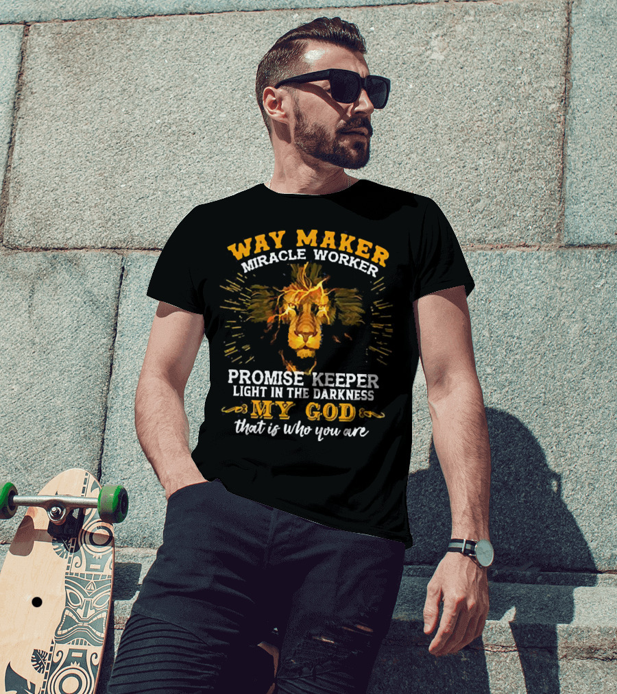 Way Maker Miracle Worker Promise Keeper Light In The Darkness My God That Is Who You Are Lion T-Shirt