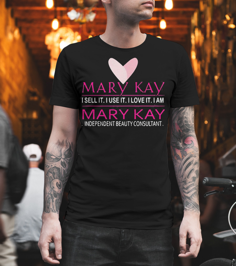 Mary Kay I Sell It I Use It I Love It I Am Mary Kay Independent Beauty Consultant T-Shirt