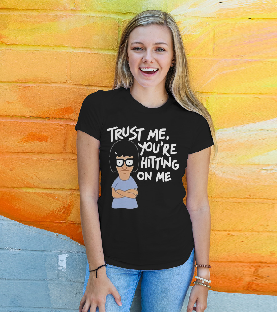 Trust Me You're Hitting On Me Tina Belcher T-Shirt