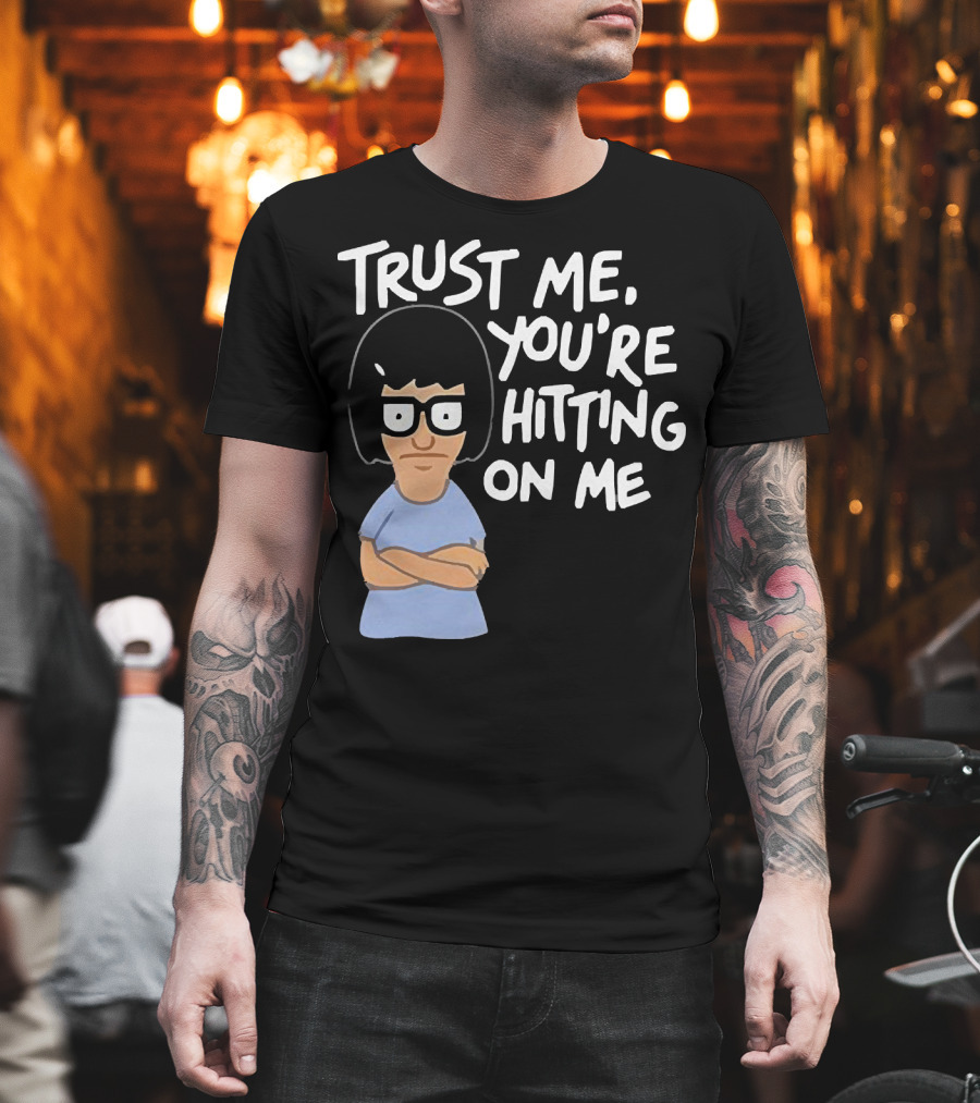 Trust Me You're Hitting on Me Tina Belcher T-Shirt