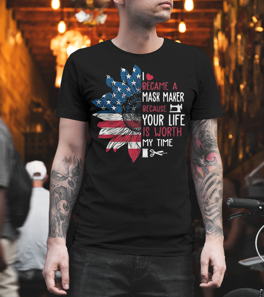 I Love Became a Mask Maker Because Your Life Is Worth My Time Flower America Flag T-Shirt