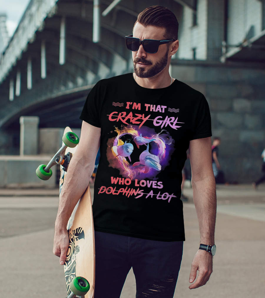 I'm That Crazy Girl Who Loves Dolphins A Lot T-Shirt