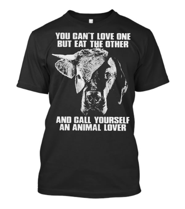 You Can't Love One But Eat The Other And Call Yourself An Animal Lover Cow And Dog Image T-Shirt