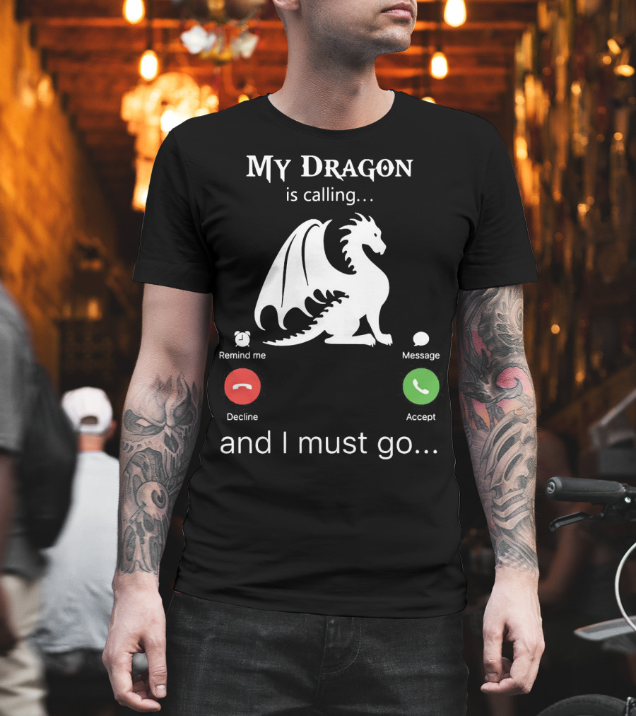 My Dragon Is Calling Remind Me Decline Message Accept and I Must Go T-Shirt