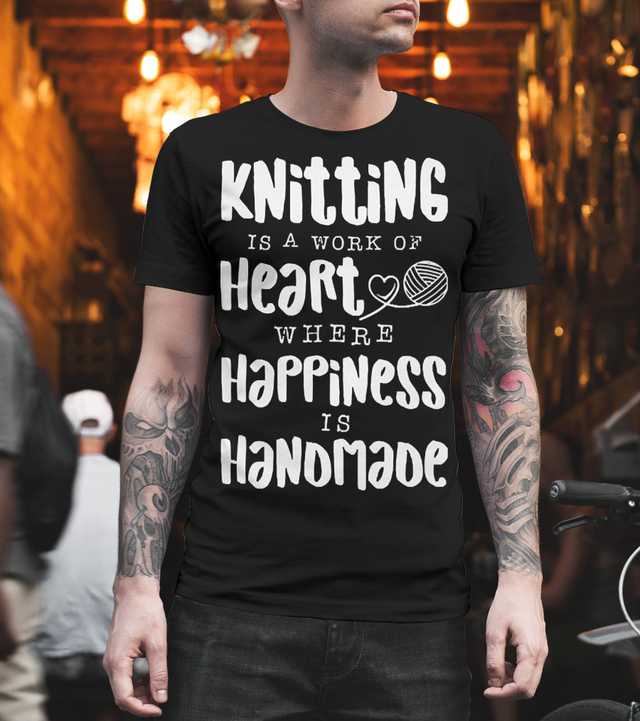 Knitting Is a Work of Heart Where Happiness Is Handmade with Yarn and Heart Image T-Shirt