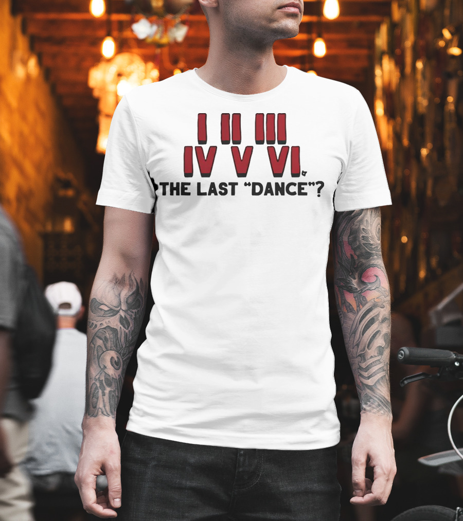 I II III IV V VI The Last Dance? T-Shirt