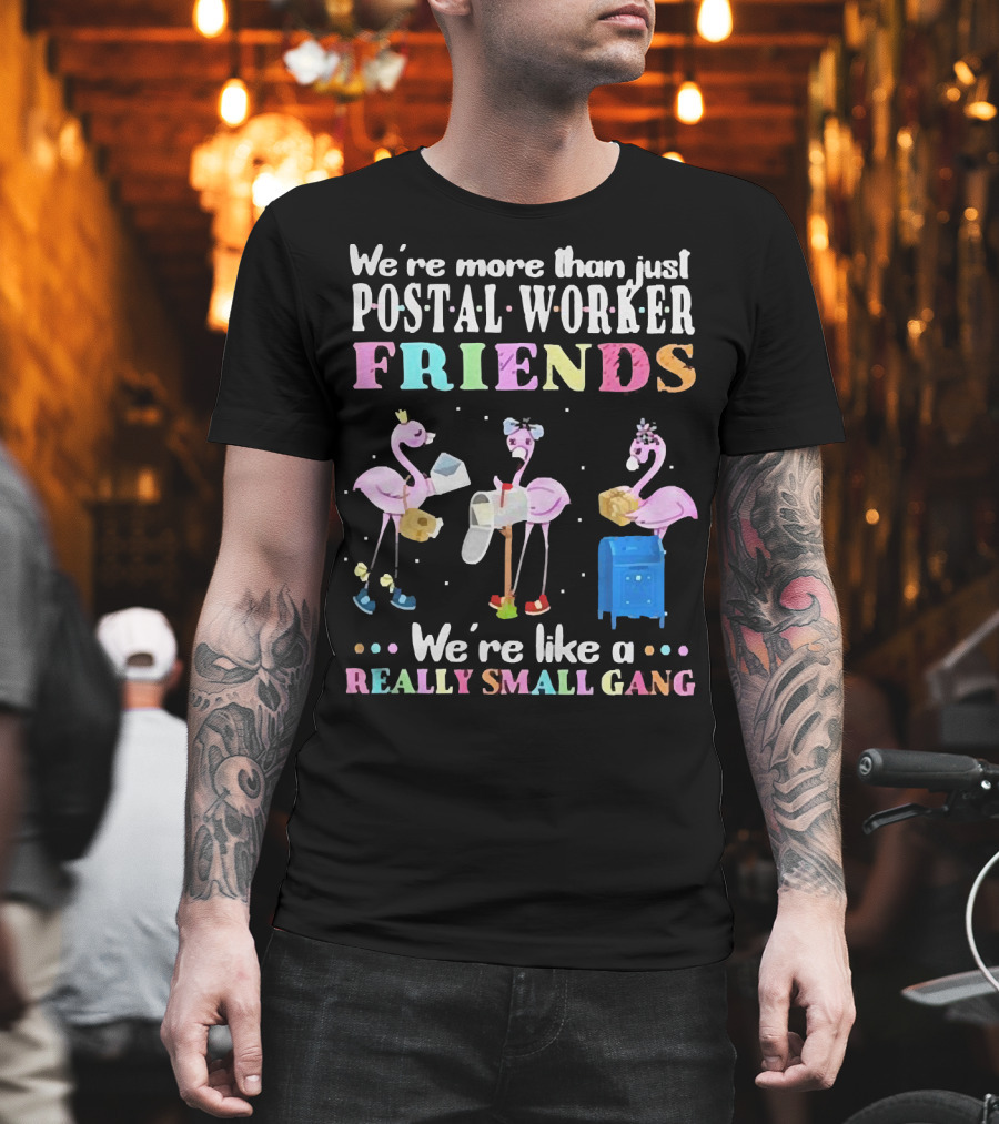 Flamingos We're More Than Just Postal Worker Friends Like a Really Small Gang T-Shirt
