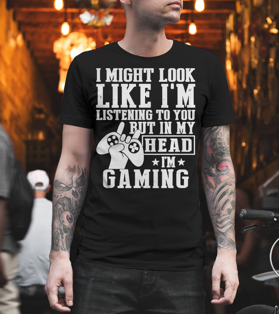 I Might Look Like I'm Listening to You But in My Head I'm Gaming Controller Hand Gesture T-Shirt